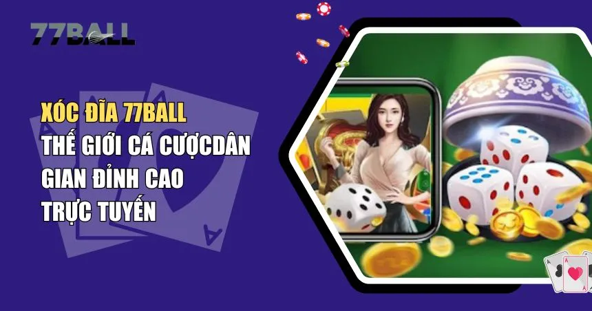 Xóc Đĩa 77Ball – Top Trò Chơi Cá Cược Hấp Dẫn Tại 77Ball